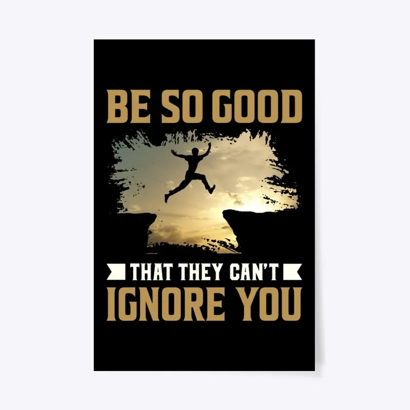 Be So Good That They Can't Ignore You 